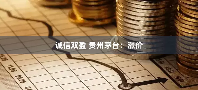 诚信双盈 贵州茅台：涨价
