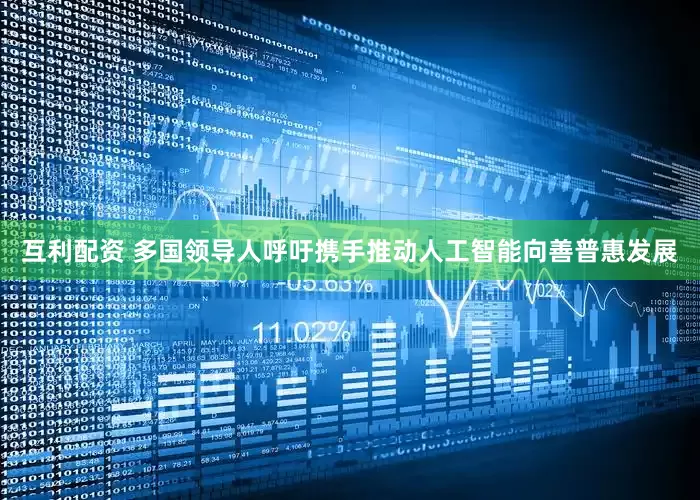 互利配资 多国领导人呼吁携手推动人工智能向善普惠发展